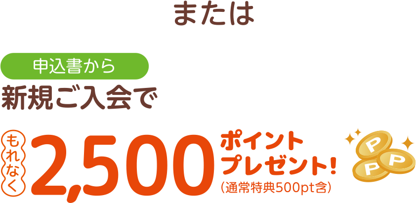 申込書から新規ご入会でもれなく2,500ポイントプレゼント